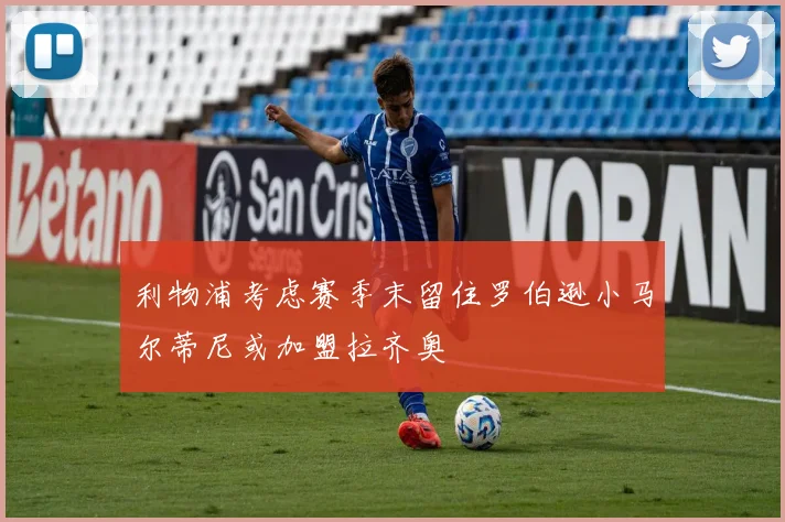 利物浦考虑赛季末留住罗伯逊小马尔蒂尼或加盟拉齐奥