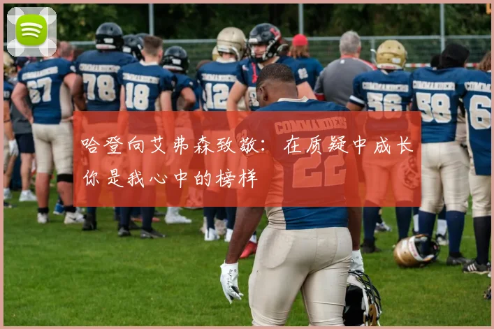 哈登向艾弗森致敬：在质疑中成长你是我心中的榜样