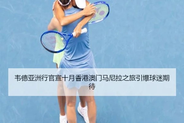 韦德亚洲行官宣十月香港澳门马尼拉之旅引爆球迷期待 | haobosports