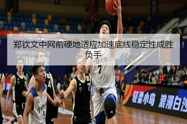 郑钦文中网前硬地适应加速底线稳定性成胜负手 | haobosports